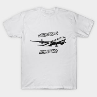 Catch Flights Not Feelings T-Shirt